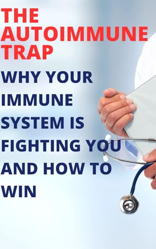 The Autoimmune Trap: Why Your Immune System is Fighting You and How to Win The Autoimmune Trap: Why Your Immune System is Fighting You and How to Win von Independently published