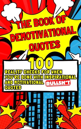 The Book of Demotivational Quotes: 100 Reality Checks for When You're Done with Inspirational and Motivational Bulls*t Quotes The Book of Demotivational Quotes: 100 Reality Checks for When You're Done with Inspirational and Motivational Bulls*t Quotes von Independently published