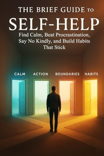 The Brief Guide to Self-Help: Find Calm, Beat Procrastination, Say No Kindly, and Build Habits That Stick The Brief Guide to Self-Help: Find Calm, Beat Procrastination, Say No Kindly, and Build Habits That Stick von Independently published