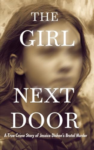 The Girl Next Door: A True Crime Story of Jessica Dishon's Brutal Murder The Girl Next Door: A True Crime Story of Jessica Dishon's Brutal Murder von Independently published