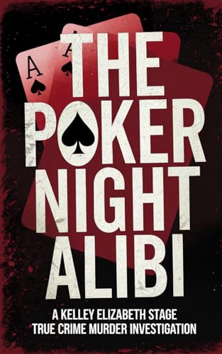 The Poker Night Alibi: A Kelley Elizabeth Stage True Crime Murder Investigation The Poker Night Alibi: A Kelley Elizabeth Stage True Crime Murder Investigation von Independently published
