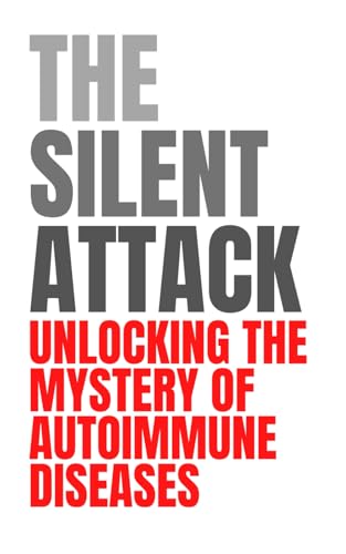 The Silent Attack: Unlocking the Mystery of Autoimmune Diseases The Silent Attack: Unlocking the Mystery of Autoimmune Diseases von Independently published