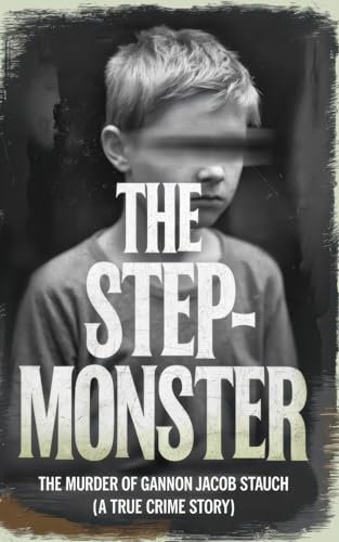 The Step-Monster: The Murder of Gannon Jacob Stauch (A True Crime Story) von Independently published