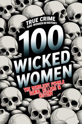 True Crime and Women in History: 100 Wicked Women – The Deadliest Female Serial Killers in History True Crime and Women in History: 100 Wicked Women – The Deadliest Female Serial Killers in History von Independently published