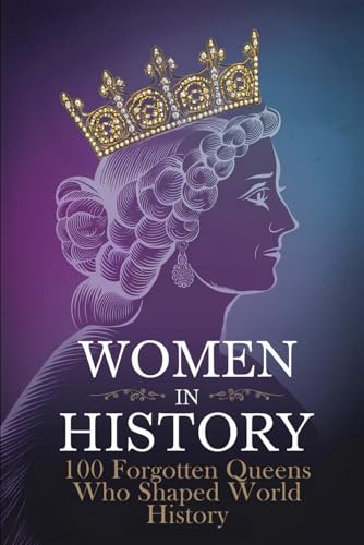 Women in History: 100 Forgotten Queens Who Shaped World History Women in History: 100 Forgotten Queens Who Shaped World History von Independently published