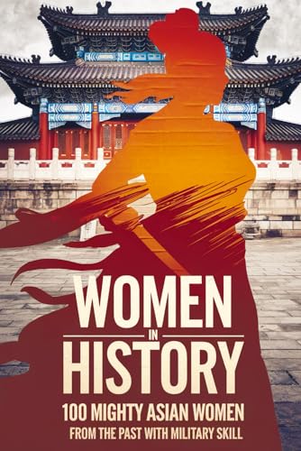 Women in History: 100 Mighty Asian Women from the Past With Military Skill Women in History: 100 Mighty Asian Women from the Past With Military Skill von Independently published