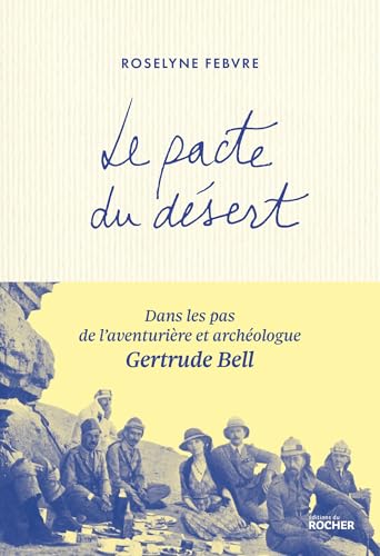 Le pacte du désert: Dans les pas de l'aventurière et archéologue Gertrude Bell von DU ROCHER