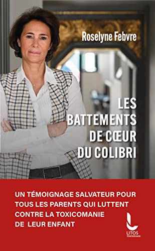 Les Battements de coeur du colibri: Un témoignage salvateur pour tous les parents qui luttent contre la toxicomanie de leur enfant