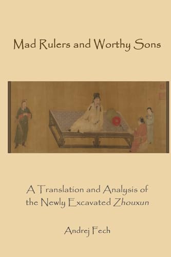Mad Rulers and Worthy Sons: A Translation and Analysis of the Newly Excavated Zhouxun von Three Pines Press