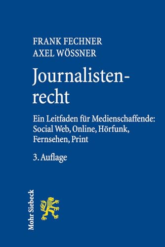 Journalistenrecht: Ein Leitfaden für Medienschaffende: Social Web, Online, Hörfunk, Fernsehen und Print: Ein Leitfaden für Medienschaffende: Social Web, Online, Hörfunk, Fernsehen, Print