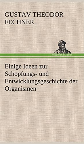 Einige Ideen zur Schöpfungs- und Entwicklungsgeschichte der Organismen Einige Ideen zur Schöpfungs- und Entwicklungsgeschichte der Organismen von tredition