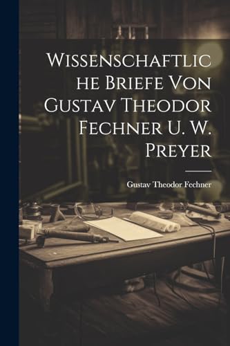 Wissenschaftliche Briefe Von Gustav Theodor Fechner U. W. Preyer von Legare Street Press