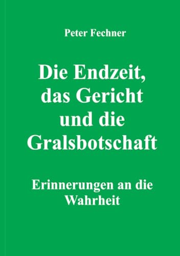 Die Endzeit, das Gericht und die Gralsbotschaft: Erinnerung an die Wahrheit