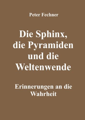 Die Sphinx, die Pyramiden und die Weltenwende: Erinnerungen an die Wahrheit
