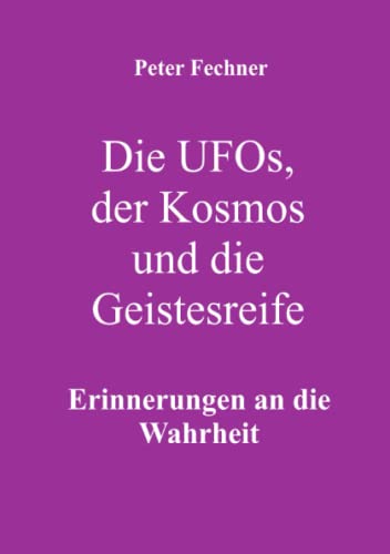 Die Ufos, der Kosmos und die Geistesreife: Erinnerungen an die Wahrheit