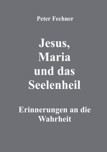 Jesus, Maria und das Seelenheil: Erinnerungen an die Wahrheit