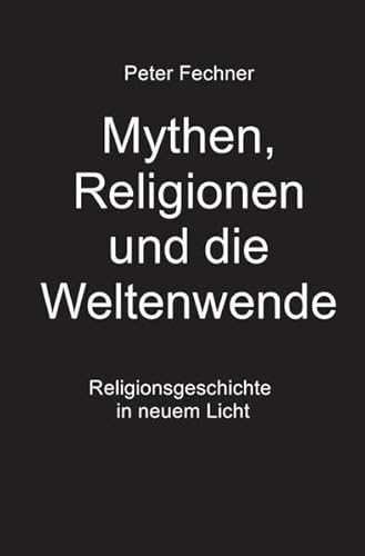 Mythen, Religionen und die Weltenwende: Religionsgeschichte in neuem Licht