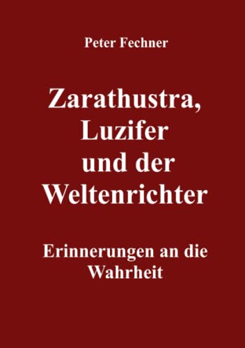 Zarathustra, Luzifer und der Weltenrichter: Erinnerungen an die Wahrheit