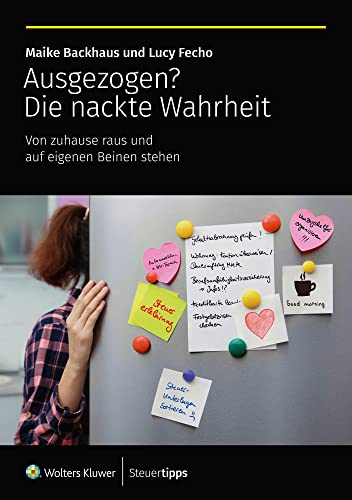 Ausgezogen? Die nackte Wahrheit: Von zuhause raus und auf eigenen Beinen stehen von Wolters Kluwer Steuertipps GmbH