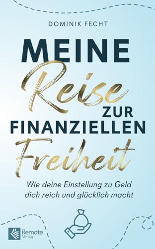 Meine Reise zur finanziellen Freiheit: Wie deine Einstellung zu Geld dich reich und glücklich macht | Das Mindset Buch über Finanzen von Remote Verlag