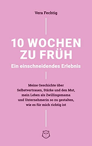 10 Wochen zu früh - Ein einschneidendes Erlebnis: Meine Geschichte über Selbstvertrauen, Stärke und Mut von Books on Demand GmbH