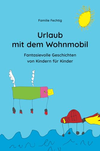 Urlaub mit dem Wohnmobil: Fantasievolle Geschichten von Kindern für Kinder von Independently published
