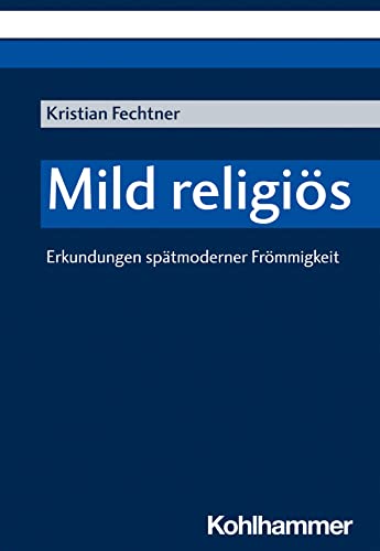 Mild religiös: Erkundungen spätmoderner Frömmigkeit von W. Kohlhammer GmbH