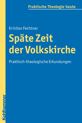Späte Zeit der Volkskirche: Praktisch-theologische Erkundungen (Praktische Theologie heute, 101, Band 101)