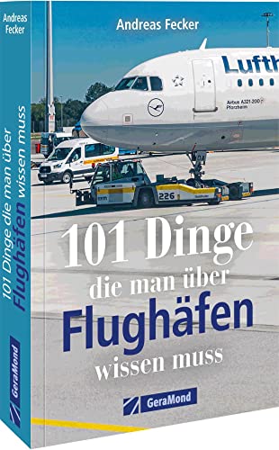 Airport Wissen kompakt – 101 Dinge, die man über Flughäfen wissen muss (100/101 Dinge ...)
