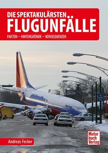 Die spektakulärsten Flugunfälle: Fakten - Hintergründe - Konsequenzen von Motorbuch Verlag