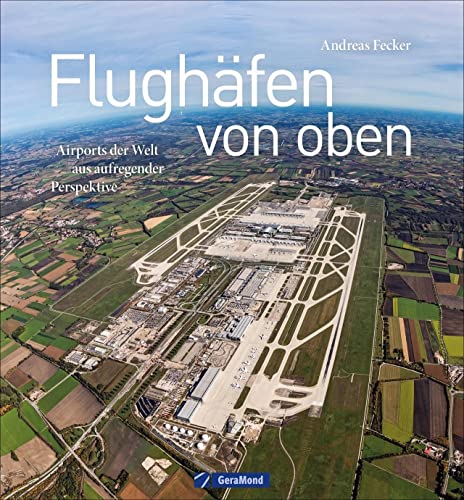 Flughäfen von oben. Airports der Welt aus aufregender Perspektive. In dem beeindruckenden Bildband zeigt Luftfahrtexperte Andreas Fecker Flughäfen unterschiedlicher Größe aus aller Welt