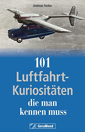 Geschenkbuch – 101 Luftfahrt-Kuriositäten, die man kennen muss: In der Geschichte der Luftfahrt gab es und gibt es immer wieder Seltsames und Kurioses. Entdecken Sie die Luftfahrtgeschichte mal anders von GeraMond