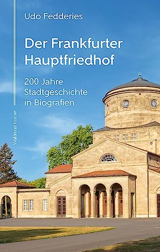 Der Frankfurter Hauptfriedhof: 200 Jahre Stadtgeschichte in Biografien