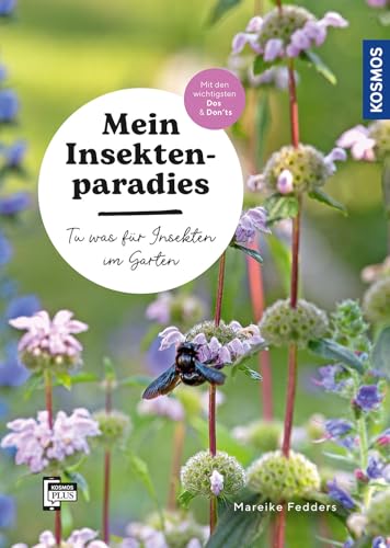 Mein Insektenparadies: Tu was für Insekten im Garten! Mit den wichtigsten Dos & Don'ts: Gestalten, beobachten, schützen. von Kosmos