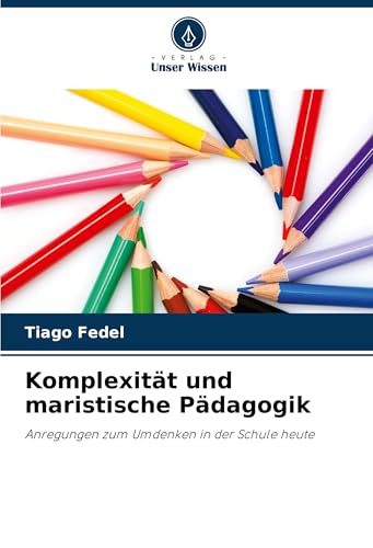 Komplexität und maristische Pädagogik: Anregungen zum Umdenken in der Schule heute von Verlag Unser Wissen