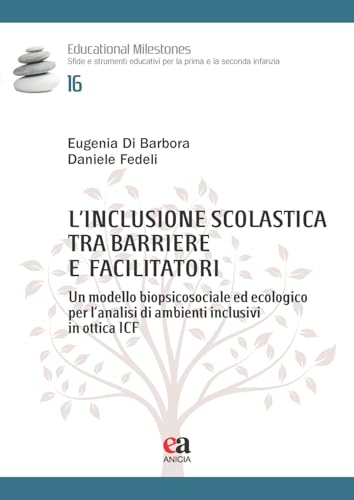 L'inclusione scolastica tra barriere e facilitatori. Un modello biopsicosociale ed ecologico per l’analisi di ambienti inclusivi in ottica ICF (Educational Milestones) von Anicia (Roma)