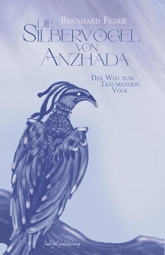 Die Silbervögel von Anzhada: Der Weg zum Träumenden Volk Die Silbervögel von Anzhada: Der Weg zum Träumenden Volk von kul-ja! publishing