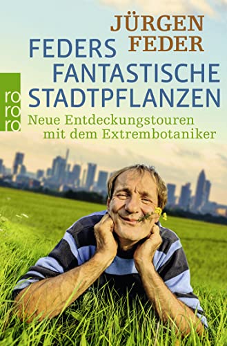 Feders fantastische Stadtpflanzen: Neue Entdeckungstouren mit dem Extrembotaniker Feders fantastische Stadtpflanzen: Neue Entdeckungstouren mit dem Extrembotaniker