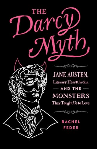 The Darcy Myth: Jane Austen, Literary Heartthrobs, and the Monsters They Taught Us to Love von Quirk Books