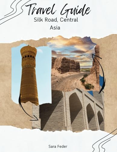 Silk Road, Central Asia Travel Guide 2025: Embark on an Epic Journey through Ancient Trade Routes, Majestic Landscapes, and Timeless Cultures von Independently published
