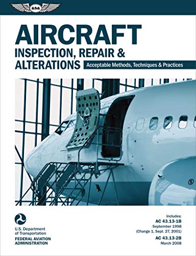 Aircraft Inspection, Repair & Alterations: Acceptable Methods, Techniques, and Practices - Aircraft Inspection and Repair: AC 43.13-1B Change 1 (Asa FAA Handbook)