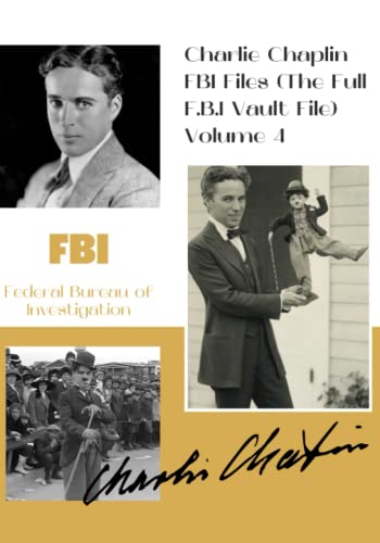 Charlie Chaplin FBI Files (The Full F.B.I Vault File) Volume 4 (The Full F.B.I Vault File Series)