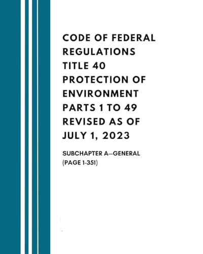 Code of Federal Regulations Title 40 Protection of Environment Parts 1 to 49 Revised as of July 1, 2023: Subchapter A—General (Page 1-351) von Independently published
