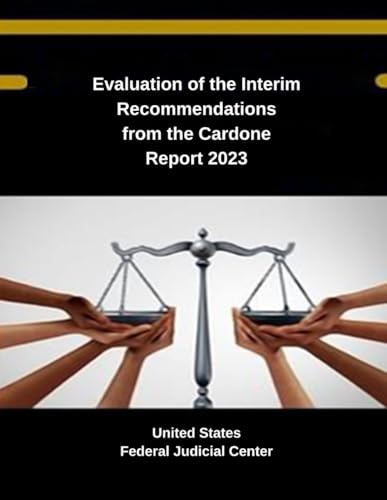 Evaluation of the Interim Recommendations from the Cardone Report 2023 (Judicial Insights: Exploring the American Legal Landscape - Federal Judicial Center Publications, Band 1) von Independently published