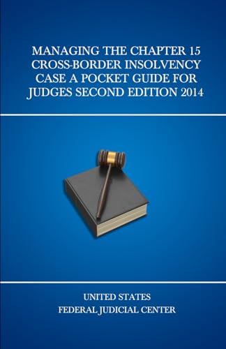 Managing The Chapter 15 Cross-border Insolvency Case A Pocket Guide For Judges Second Edition 2014 (United States Federal Judicial Center Federal Judges Guidebooks, Band 13) von Independently published