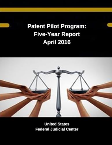 Patent Pilot Program: Five-Year Report April 2016 (Judicial Insights: Exploring the American Legal Landscape - Federal Judicial Center Publications, Band 4) von Independently published