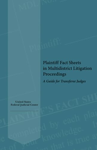 Plaintiff Fact Sheets in Multidistrict Litigation Proceedings A Guide for Transferee Judges: Federal Judicial Center pocket guide series (United ... Center Federal Judges Guidebooks, Band 5)