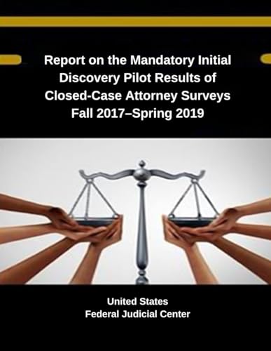 Report on the Mandatory Initial Discovery Pilot Results of Closed-Case Attorney Surveys Fall 2017–Spring 2019 (Judicial Insights: Exploring the ... Federal Judicial Center Publications, Band 6) von Independently published