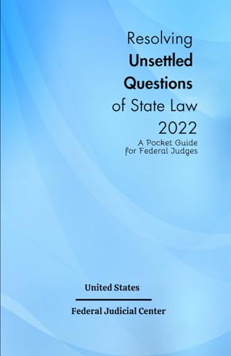 Resolving Unsettled Questions of State Law A Pocket Guide for Federal Judges 2022 (United States Federal Judicial Center Federal Judges Guidebooks, Band 2) von Independently published
