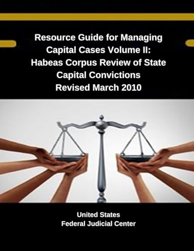 Resource Guide for Managing Capital Cases Volume II: Habeas Corpus Review of State Capital Convictions Revised March 2010 (Judicial Insights: ... Federal Judicial Center Publications, Band 5) von Independently published